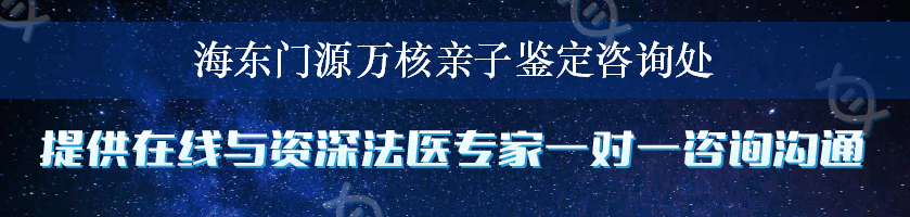 海东门源万核亲子鉴定咨询处